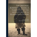 The Original Robinson Crusoe, A Narrative Of The Adventures Of A. Selkirk And Others