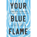 Your Blue Flame: Drop the Guilt and Do What Makes You Come Alive