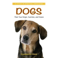 Dogs: Their True Origin, Function and Future: A Study in Spiritual Unfolding