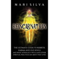 Reincarnation: The Ultimate Guide to Rebirth, Karma and Old Souls and What Astrology, Wicca and Other Spiritual Practices Say About Past Lives