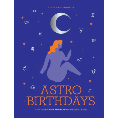 Astro Birthdays: What Your Birthdate Reveals about Your Life & Destiny