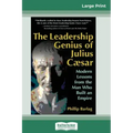The Leadership Genius of Julius Caesar: Modern Lessons from the Man Who Built an Empire (16pt Large Print Edition)