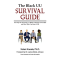 The Black UU Survival Guide: Ten Steps For Surviving as a Black Unitarian Universalist and How Allies Can Keep it 100