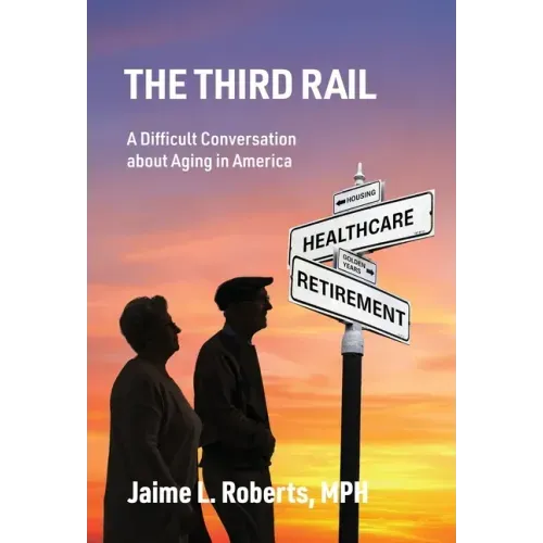 The Third Rail: A Difficult Conversation About Aging in America