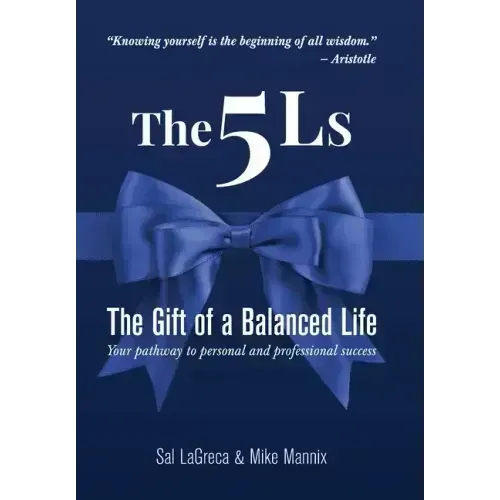 The 5Ls The Gift of a Balanced Life: Your Pathway To Personal And Professional Success