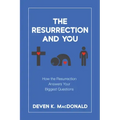 The Resurrection and You: How the Resurrection Answers Your Biggest Questions