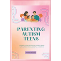 Parenting Autism Teens: Amazing guide on how to handle teens with Autism for successful parenting