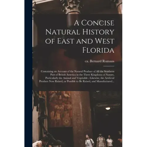 A Concise Natural History of East and West Florida: Containing an Account of the Natural Produce of All the Southern Part of British America in the Th