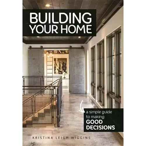 Building Your Home: A Simple Guide to Making Good Decisions