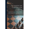 The American Card Player: Containing Clear and Comprehensive Directions for Playing the Games of Euchre, Whist, Bezique, All-fours, Pitch, Comme