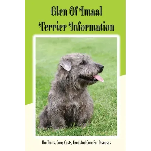 Glen of Imaal Terrier Information: The Traits, Care, Costs, Feed And Cure For Diseases: Treating A Glen Of Imaal Terrier Guide