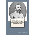 A Complete Account Of The John Morgan Raid Through Kentucky, Indiana And Ohio