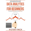 Data Analytics For Beginners: Your Ultimate Guide To Learn And Master Data Analysis - Get Your Business Intelligence Right And Accelerate Growth