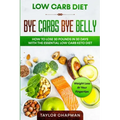 Low Carb Diet: BYE CARBS BYE BELLY - How To Lose 30 Pounds in 30 Days With The Essential Low Carb Keto Diet