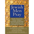 Jewish Men Pray: Words of Yearning, Praise, Petition, Gratitude and Wonder from Traditional and Contemporary Sources