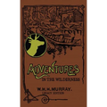 Adventures In The Wilderness (Legacy Edition): The Classic First Book On American Camp Life And Recreational Travel In The Adirondacks