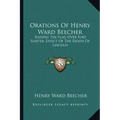 Orations of Henry Ward Beecher: Raising the Flag Over Fort Sumter; Effect of the Death of Lincoln