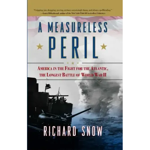 Measureless Peril: America in the Fight for the Atlantic, the Longest Battle of World War II
