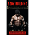 Body Building: Building the Perfect Body With Simple Hints and Tips for Beginners Lose Fitness Training (The Formula of Hypertrophy O