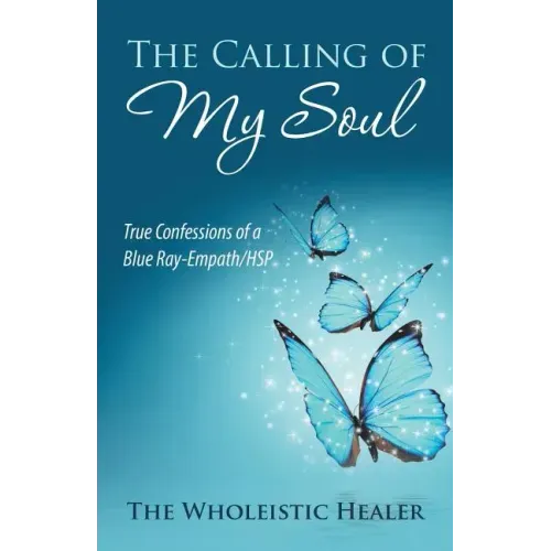 The Calling of My Soul: True Confessions of a Blue Ray-Empath/Hsp