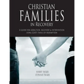 Christian Families in Recovery: A guide for addiction, recovery & intervention using God's tools of redemption