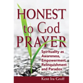 Honest to God Prayer: Spirituality as Awareness, Empowerment, Relinquishments and Paradox