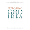 Exploring the God Idea: In Search of a Pragmatic Religious Philosophy