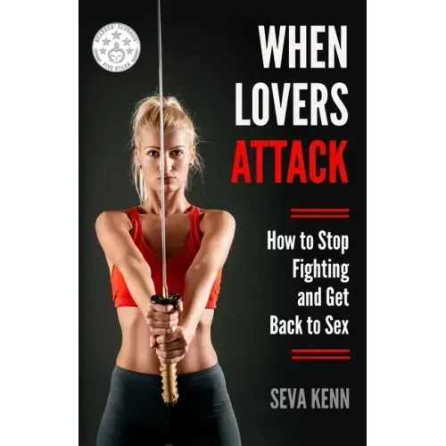When Lovers Attack: How to Stop Fighting and Get Back to Sex
