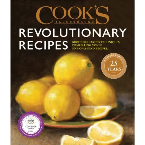 Cook's Illustrated Revolutionary Recipes: Groundbreaking Techniques. Compelling Voices. One-Of-A-Kind Recipes.