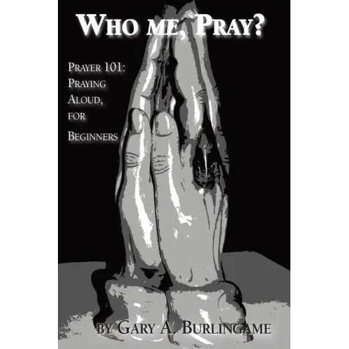 Who Me, Pray?: Prayer 101: Praying Aloud, for Beginners