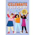 Celebrate Your Period: The Ultimate Puberty Book for Preteen and Teen Girls