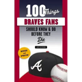 100 Things Braves Fans Should Know & Do Before They Die