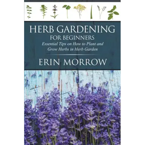 Herb Gardening For Beginners: Essential Tips on How to Plant and Grow Herbs in Herb Garden