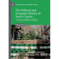 The Political and Economic History of North Cyprus: A Discordant Polity