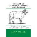 The Art of German Cooking and Baking: Revised and Enlarged Edition.