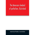 The American standard of perfection, illustrated. A complete description of all recognized varieties of fowls