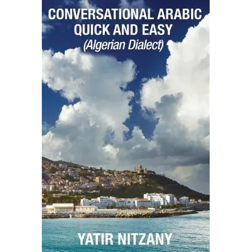 Conversational Arabic Quick and Easy: Algerian Arabic Dialect, Darja, Darija, Maghreb, Algeria, Colloquial Arabic