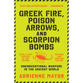 Greek Fire, Poison Arrows, and Scorpion Bombs: Unconventional Warfare in the Ancient World