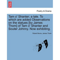 Tam O' Shanter; A Tale. to Which Are Added Observations on the Statues [By James Thom] of Tam O' Shanter and Souter Johnny. Now Exhibiting.