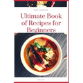 Ultimate Book of Recipes for Beginners: Simple, Easy and Instant Cookbook