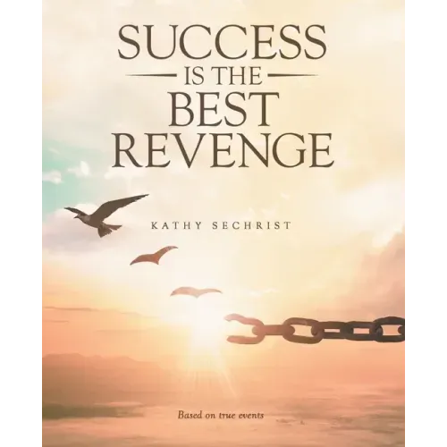 Success Is the Best Revenge: (A raw, hopeful drama of breaking through abuse to claim a new chance at life)
