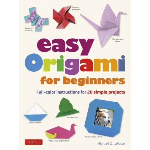 Easy Origami for Beginners: Full-Color Instructions for 20 Simple Projects