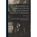 A Journal Of Hospital Life In The Confederate Army Of Tennessee: From The Battle Of Shiloh To The End Of The War: With Sketches Of Life And Character,