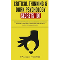 Critical Thinking & Dark Psychology Secrets 101: Beginners Guide for Problem Solving and Decision Making skills to become a better Critical Thinker, t