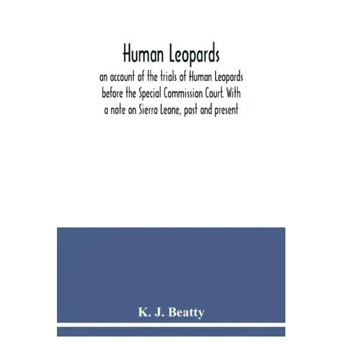 Human Leopards; an account of the trials of Human Leopards before the Special Commission Court. With a note on Sierra Leone, past and present