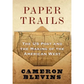 Paper Trails: The Us Post and the Making of the American West