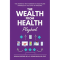 The Wealth from Health Playbook: The Dramatic Path Forward in Healthcare Spawned by the Covid-19 Pandemic