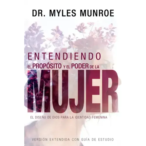 Entendiendo El Propósito Y El Poder de la Mujer: El Diseño de Dios Para La Identidad Femenina (Spanish Language Edition, Understanding the Purpose and