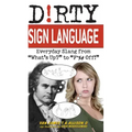 Dirty Sign Language: Everyday Slang from "what's Up?" to "f*%# Off!"