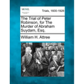 The Trial of Peter Robinson, for the Murder of Abraham Suydam, Esq.